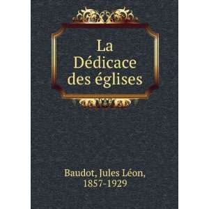  La DÃ©dicace des Ã©glises Jules LÃ©on, 1857 1929 