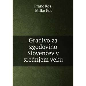   za zgodovino Slovencev v srednjem veku Milko Kos Franc Kos Books