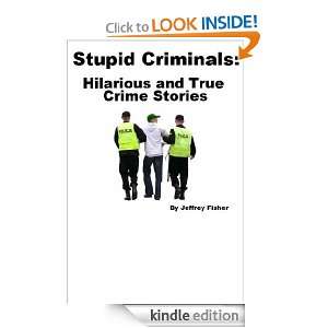 Stupid Criminals Hilarious and True Crime Stories Jeffrey Fisher 