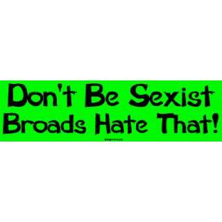  Dont Be Sexist Broads Hate That MINIATURE Sticker 