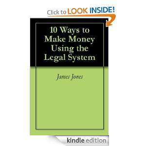  10 Ways to Make Money Using the Legal System eBook James 