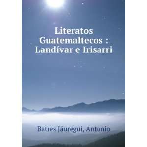  Literatos Guatemaltecos  LandÃ­var e Irisarri Antonio 
