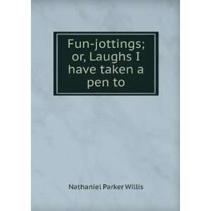  Fun jottings; or, Laughs I have taken a pen to Nathaniel 