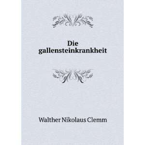  Die gallensteinkrankheit Walther Nikolaus Clemm Books