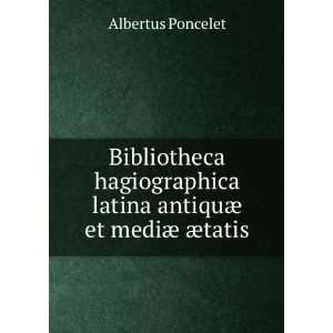   latina antiquÃ¦ et mediÃ¦ Ã¦tatis Albertus Poncelet Books
