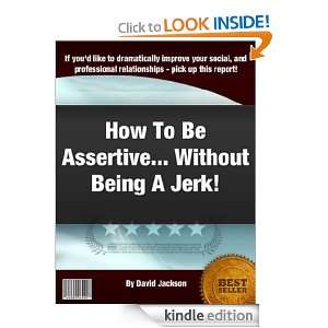 How To Be Assertive Without Being A Jerk David Jackson  