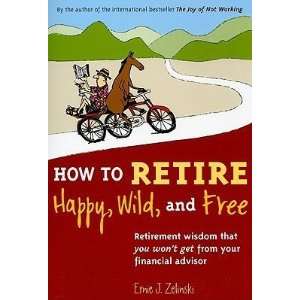  How to Retire Happy, Wild, and Free Retirement Wisdom 