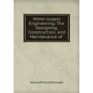   , Construction, and Maintenance of . Amory Prescott Folwell Books