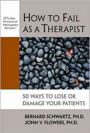 How to Fail as a Therapist 50 Ways to Lose or Damage Your Patients 