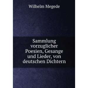   , Gesange und Lieder, von deutschen Dichtern Wilhelm Megede Books