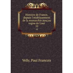   de la monarchie jusqau regne de Loui. 10 Paul Francois Velly Books