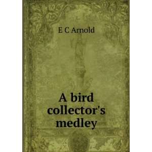  A bird collectors medley E C Arnold Books