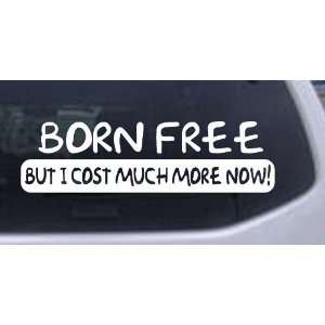 Born Free But I Cost much More Now Funny Car Window Wall Laptop Decal 
