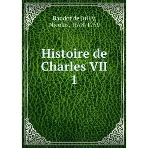   Histoire de Charles VII. 1 Nicolas, 1678 1759 Baudot de Juilly Books