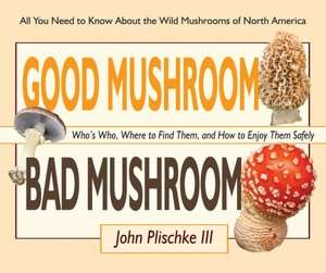 Good Mushroom Bad Mushroom Whos Edible, Whos Toxic, and How to Tell 