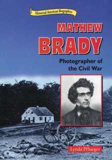   Mathew Brady Photographer of the Civil War by Lynda 