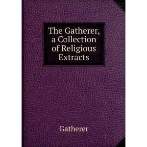  The Gatherer, a Collection of Religious Extracts Gatherer Books