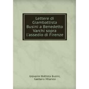  Lettere di Giambattista Busini a Benedetto Varchi sopra l 