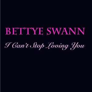  I Cant Stop Loving You Bettye Swann Music
