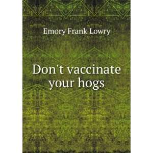  Dont vaccinate your hogs Emory Frank Lowry Books