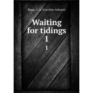   for tidings. 1 C. A. (Caroline Ashurst) Biggs  Books