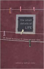 The Small Details of Life Twenty Diaries by Women in Canada, 1830 