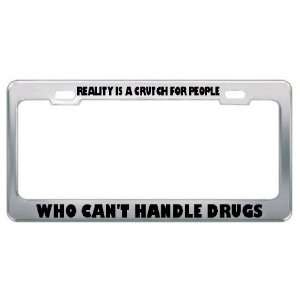 Reality Is A Crutch For People Who CanT Handle Drugs Metal License 