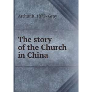    The story of the Church in China Arthur R. 1875  Gray Books