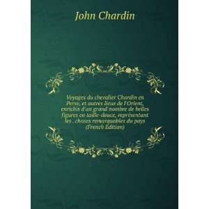   . choses remarquables du pays (French Edition) John Chardin Books