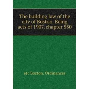   Boston. Being acts of 1907, chapter 550 etc Boston. Ordinances Books