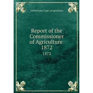 Report of the Commissioner of Agriculture . 1872 United States. Dept 