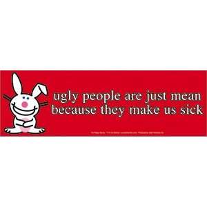   Ugly People Are Just Mean Because They Make Us Sick   Bumper Sticker