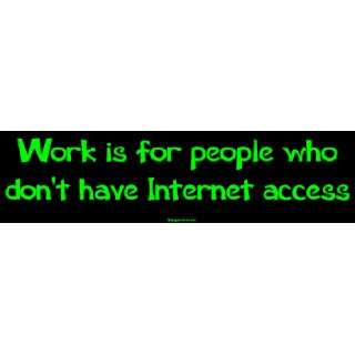 Work is for people who dont have Internet access MINIATURE Sticker