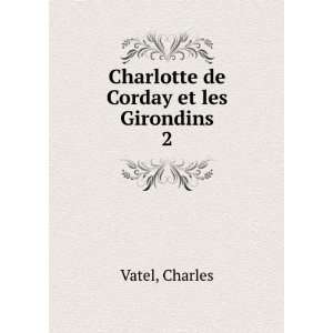   de Corday et les Girondins. 2 Charles Vatel  Books