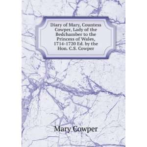 Diary of Mary countess Cowper, lady of the bedchamber to the Princess 