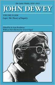 The Later Works of John Dewey, 1925 1953 1938, Logic   The Theory of 