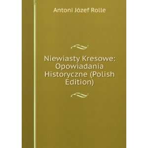   Opowiadania Historyczne (Polish Edition) Antoni JÃ³zef Rolle Books