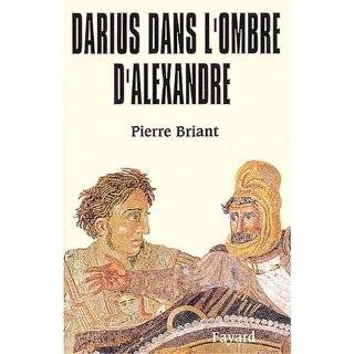 Darius Dans LOmbre DAlexandre     Authors last name Briant  with a 