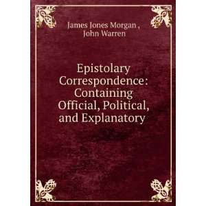   Official, Political, and Explanatory . John Warren James Jones Morgan
