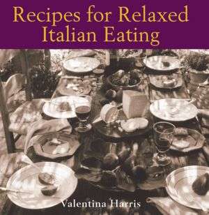   Recipes for Relaxed Italian Eating by Valentina 