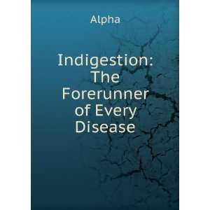  Indigestion The Forerunner of Every Disease Alpha Books