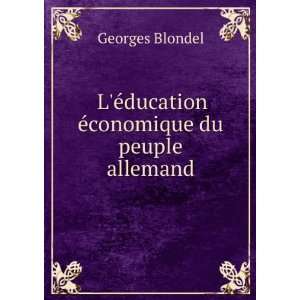   Ã©ducation Ã©conomique du peuple allemand Georges Blondel Books
