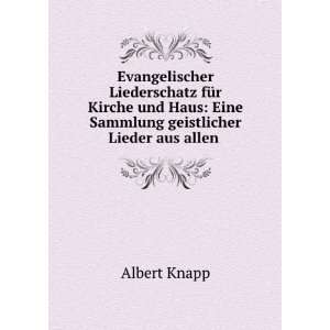    Eine Sammlung geistlicher Lieder aus allen . Albert Knapp Books