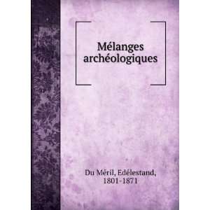   MeÌlanges archeÌologiques EdeÌlestand, 1801 1871 Du MeÌril Books