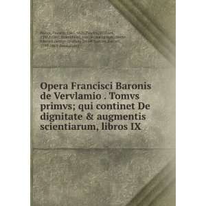 Opera Francisci Baronis de Vervlamio . Tomvs primvs; qui continet De 