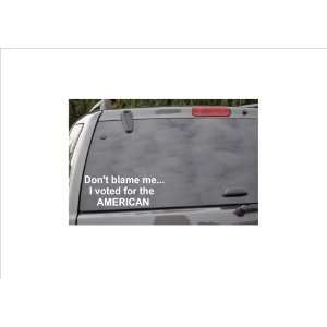  DONT BLAME ME. I VOTED FOR THE AMERICAN  window decal 