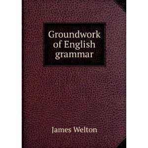 Groundwork of English grammar James Welton  Books