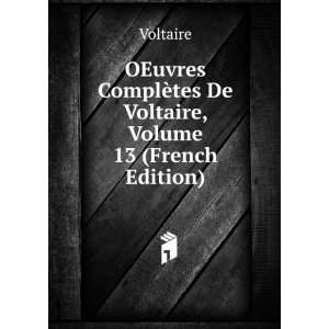   ComplÃ¨tes De Voltaire, Volume 13 (French Edition) Voltaire Books