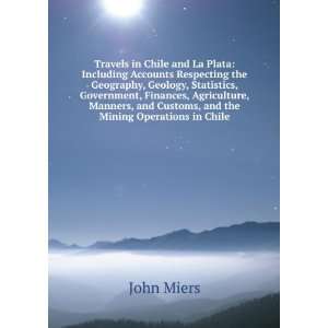   , and Customs, and the Mining Operations in Chile John Miers Books