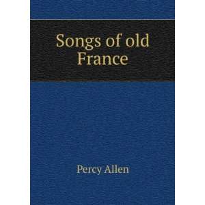  Songs of old France Percy Allen Books